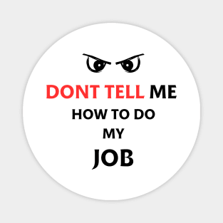 Dont Tell Me How To Do My Job Funny Gifts Magnet